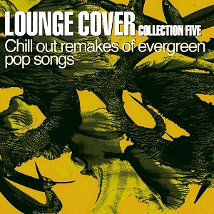 VA - Lounge Cover Collection Five: Chill Out Remakes of Evergreen Pop Songs (2013)