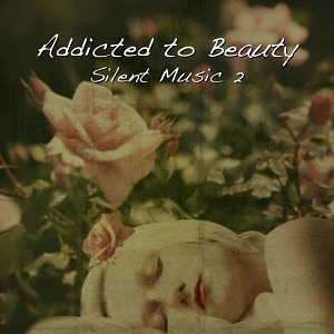 Addicted To Beauty: Silent Music Vol 2