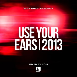 Use Your Ears 2013: mixed by Noir