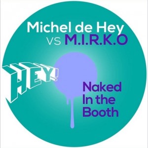 Michel De Hey, M.I.R.K.O  Naked In The Booth