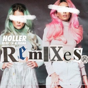 Rebecca & Fiona  Holler (The Remixes)