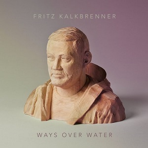 Fritz Kalkbrenner  Ways Over Water