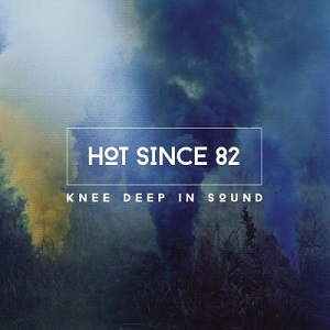 Hot Since 82  Knee Deep In Sound