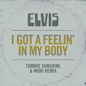 Elvis Presley  I Got A Feelin In My Body (Tommie Sunshine & Wuki Remix)
