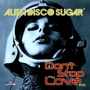Alien Disco Sugar  Dont Stop My Love EP