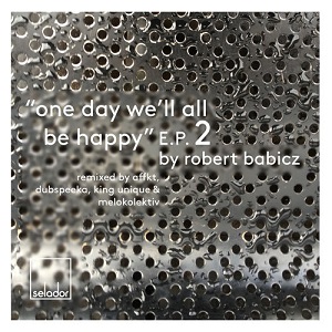 Robert Babicz  One Day Well All Be Happy EP2