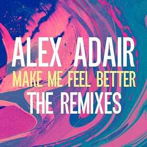 Alex Adair  Make Me Feel Better (The Remixes)