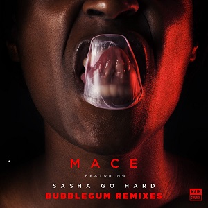 Mace Feat. Sasha Go Hard  Bubblegum Remixes