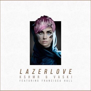 KSHMR x VASKI feat. Francisca Hall  Lazer Love