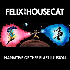 Felix Da Housecat  Narrative Of Thee Blast Illusion