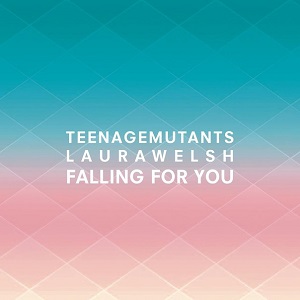 Teenage Mutants & Laura Welsh  Falling for You