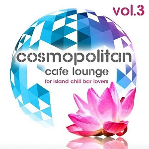VA - Cosmopolitan Cafe Lounge Vol 3 For Island Chill Bar Lovers (2015)
