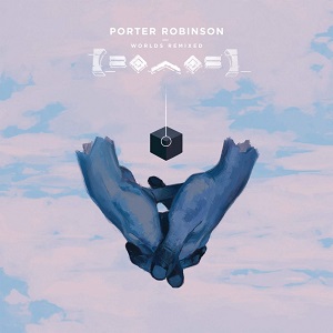 Porter Robinson  Worlds (The Remixes)