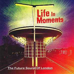 The Future Sound Of London  Life in Moments