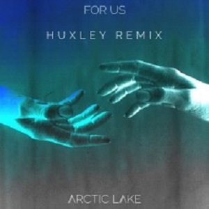 Arctic Lake  For Us (Huxley Remix)