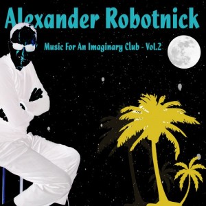Alexander Robotnick  Music For An Imaginary Club  Vol.