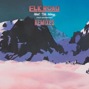 Elk Road - Not to Worry (Remixes) [EP] (2016)