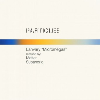 Lanvary  Micromegas (Matter, Subandrio Remixes)