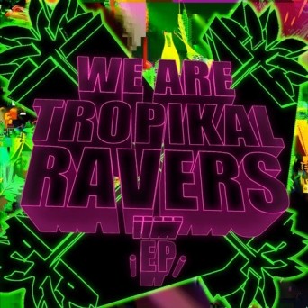 Tropikal Ravers  We Are
