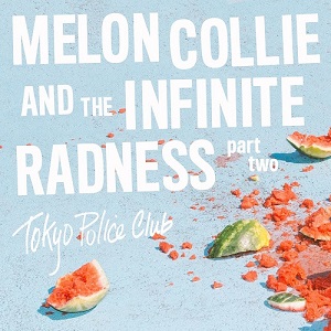 Tokyo Police Club - Melon Collie and the Infinite Radness (Part 1 + Part 2) [2 EP] 