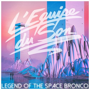 L'Equipe Du Son - Legend Of The Space Bronco 2016