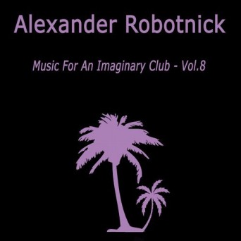 Alexander Robotnick  Music for an Imaginary Club VOL 8