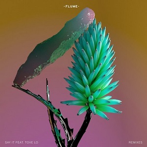 Flume feat. Tove Lo - Say It (Remixes) [EP] (2016)