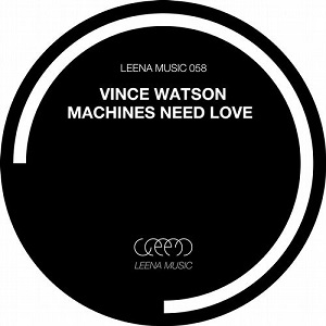 Vince Watson  Machines Need Love [LEENA058]