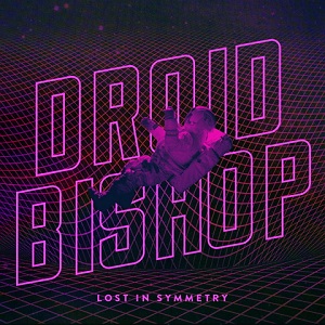  Droid Bishop - Lost In Symmetry / [2016]
