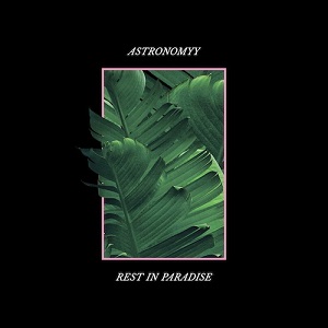 Astronomyy - Rest in Paradise [EP] (2017)