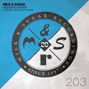 Milk & Sugar  Higher & Higher (Robosonic & Teenage Mutants Remixes) [MSR203R]
