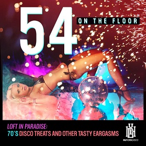 54 On The Floor  Loft in Paradise: 70s Disco Treats and Other Tasty Eargasms