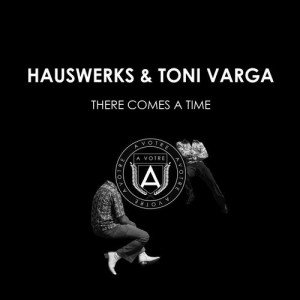Hauswerks, Toni Varga  There Comes A Time [AVOTRE043]