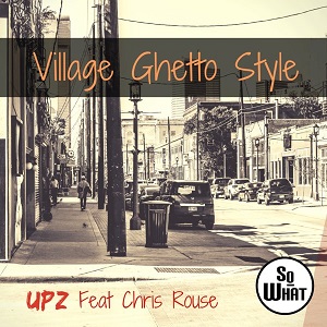 UPZ, Chris Rouse - Village Ghetto Style (Original Mix) [soWHAT] [PROMO]