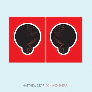 Matthew Dear  Don And Sherri [GI66]