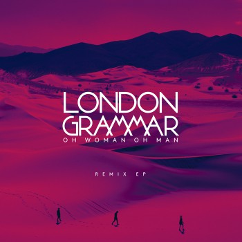 London Grammar - Oh Woman Oh Man (The Remix)