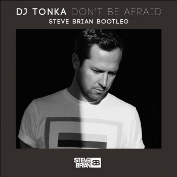 DJ Tonka - Don't Be Afraid (Steve Brian Bootleg)