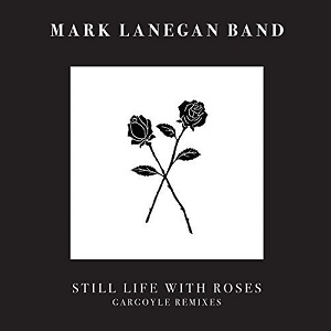 Mark Lanegan - Still Life With Roses - Gargoyle Remixes (2017)