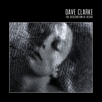 Dave Clarke - The Desecration of Desire (2017)