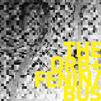 The Orb & Fenin & Bus - The Orb/Fenin/Bus