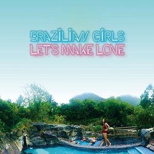 Brazilian Girls - Let's Make Love [CD] (2018)