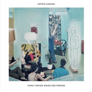 Patryk Cannon - Family Movies Waves And Friends (2018)