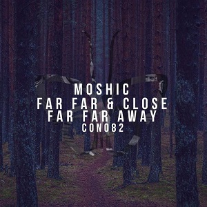 Moshic-Far Far and Close Far Far Away-(CON082)