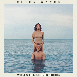 CIRCA WAVES - WHAT'S IT LIKE OVER THERE? (LOSSLESS, 2019)