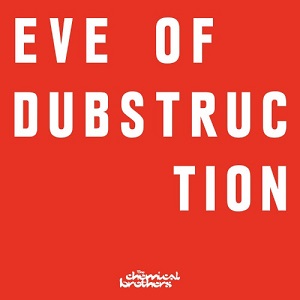 The Chemical Brothers - Eve Of Dubstruction (Single) (2019)