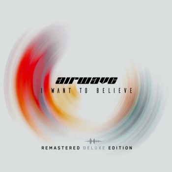Airwave - I Want To Believe (Remastered Deluxe Edition)