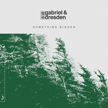 Gabriel & Dresden & Sub Teal - Something Bigger