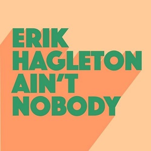 Erik Hagleton  Ain't Nobody