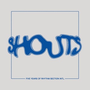 VA  SHOUTS  5 Years of Rhythm Section INTL / Rhythm Section International