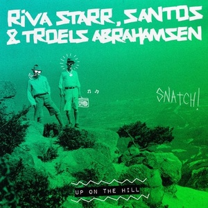 Riva Starr, Santos, Troels Abrahamsen  Up On The Hill (Snatch)